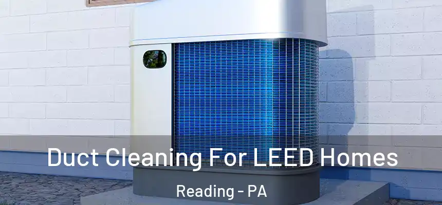 Duct Cleaning For LEED Homes Reading - PA
