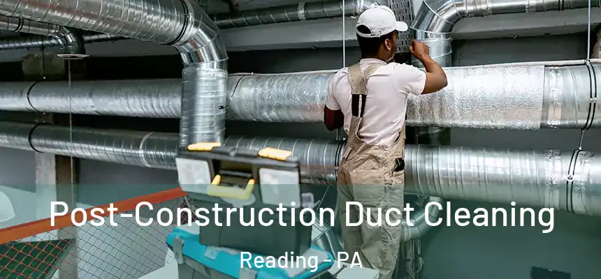  Post-Construction Duct Cleaning Reading - PA