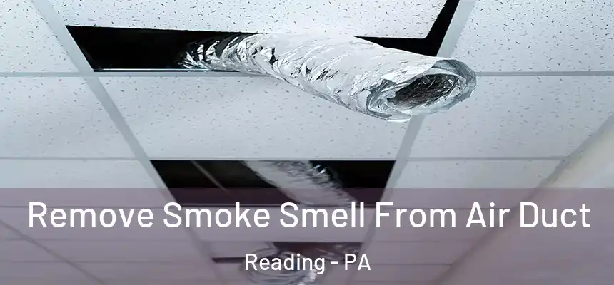 Remove Smoke Smell From Air Duct Reading - PA